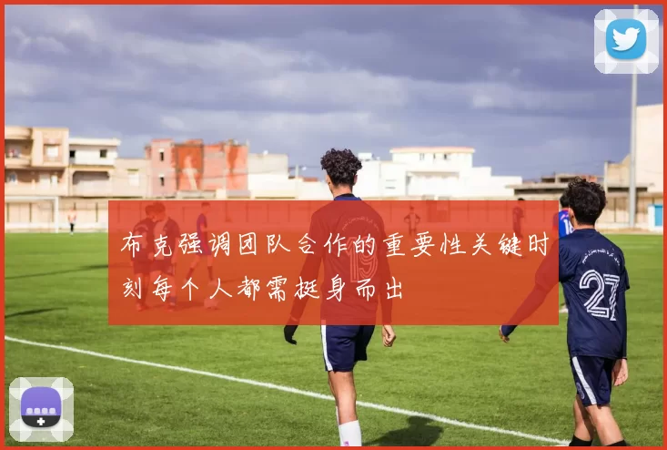 布克强调团队合作的重要性关键时刻每个人都需挺身而出